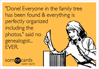 genealogy humor everything is done
